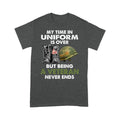 My Time In Uniform Is over But Being A Veteran Never Ends T-shirt Special Gift For Veterans