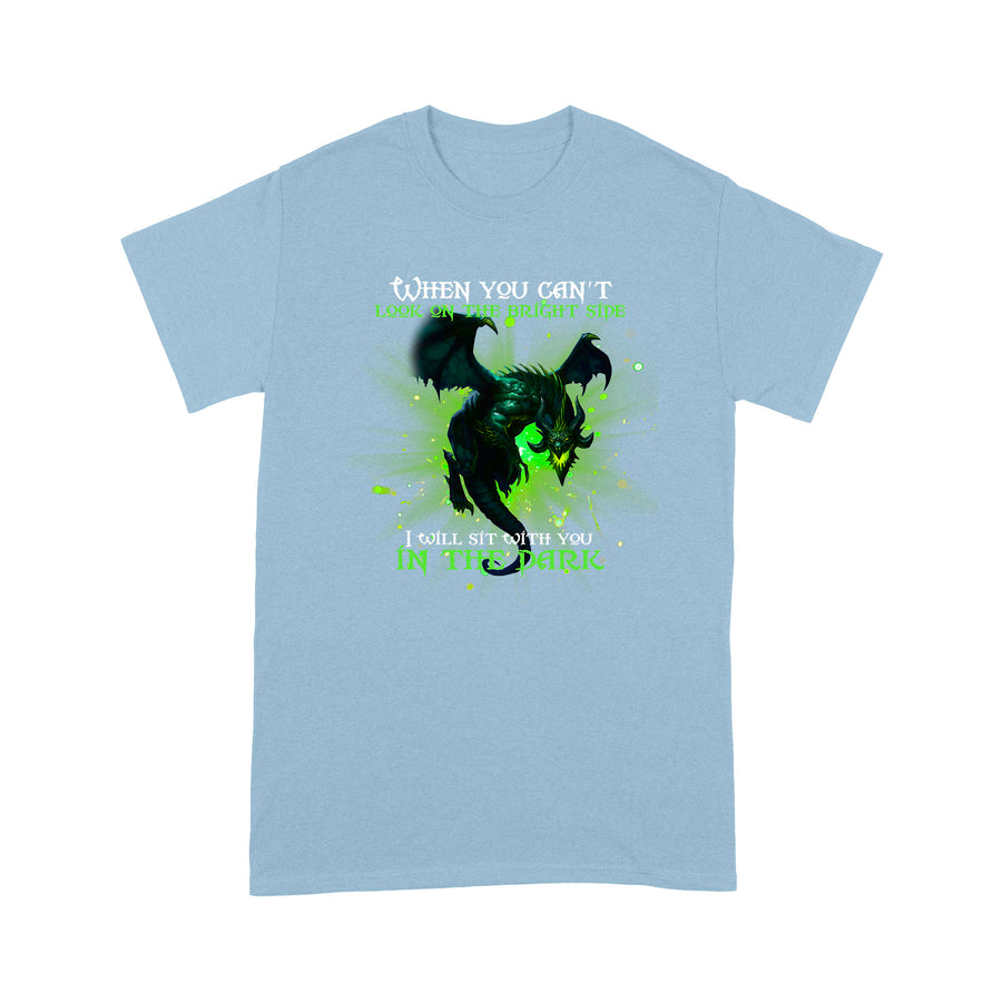 Dragon T-shirt When You Can't Look On The Bright Side I Will Sit With You In The Dark MEI