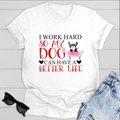 Dog T-shirt I Work Hard So My Dog Can Have A Better Life Ver 2