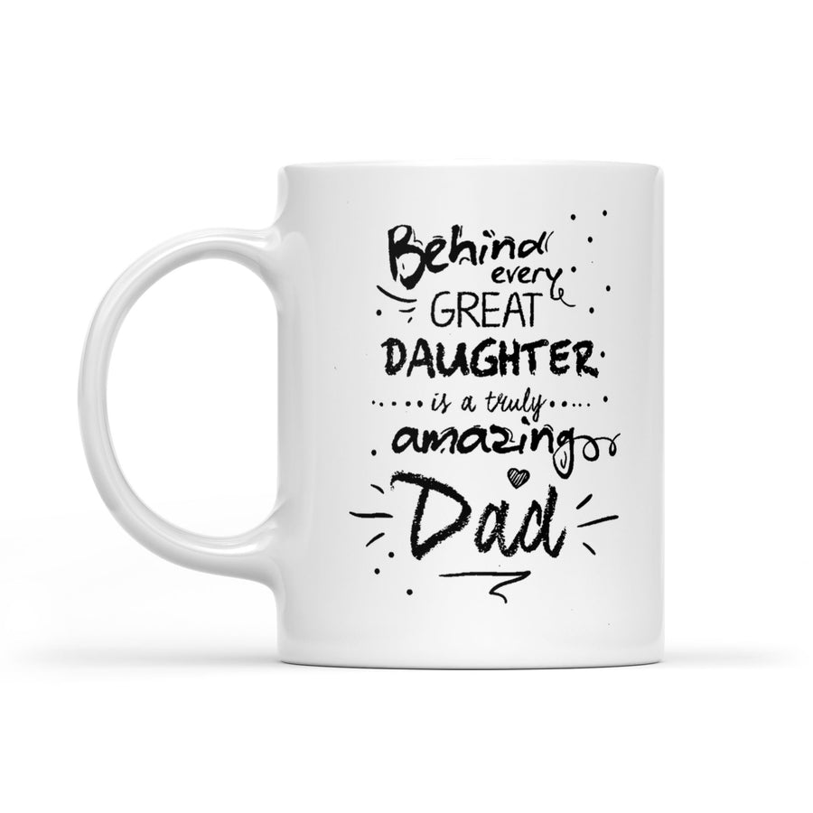 Best Gift For Dad White Mug Behind Every Great Daughter Amazing Dad