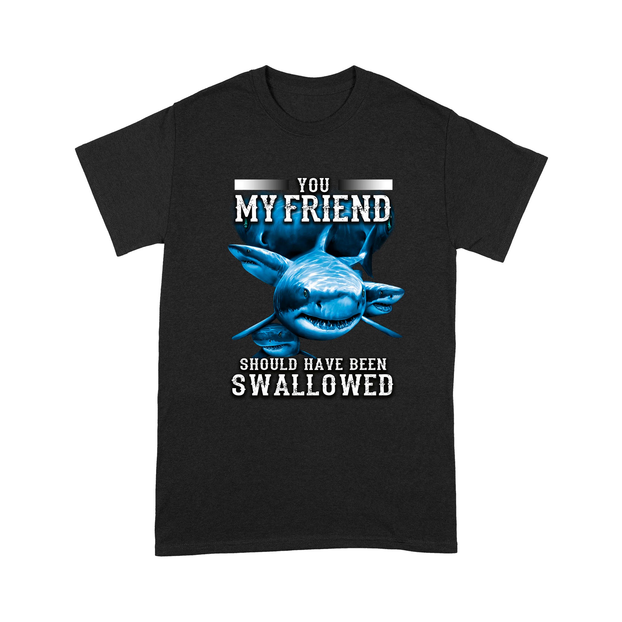 Shark T-shirt You My Friend Should Have Been Swallowed MEI