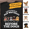 Let's Face It Dad Was Crazy Before The Dogs Personalized T-shirt Gift For Father Bonus Dad