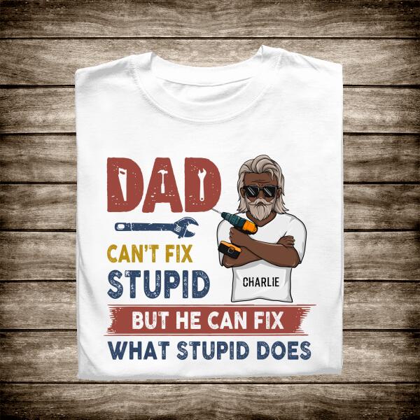 Dad Can't Fix Stupid But He Can Fix What Stupid Does Personalized T-Shirt, Best Gift for Father