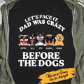 Let's Face It Dad Was Crazy Before The Dogs Personalized T-shirt Gift For Father Bonus Dad