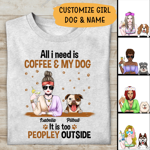 All I Need Is Coffee And My Dog It Is Too Peopley Outside Personalized T-shirt For Dog Lovers Friends Mom Mug Fleece Blanket Poster