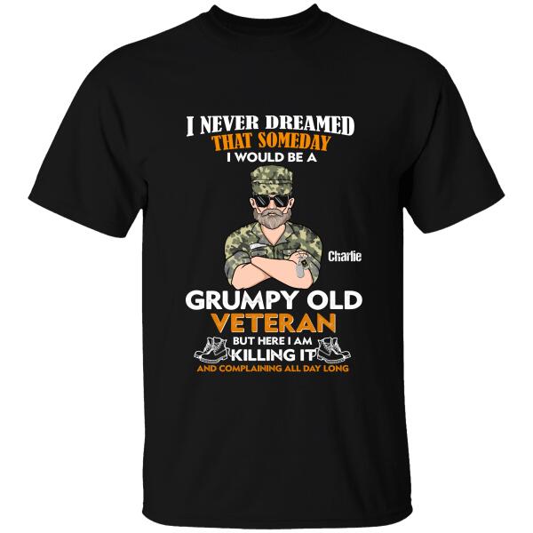 I Never Dreamed That Someday I Would Be A Grumpy Old Veteran But Here I AM Killing It And Complaining All Day Long Personalized T-shirt, Best Gift For Veterans Day
