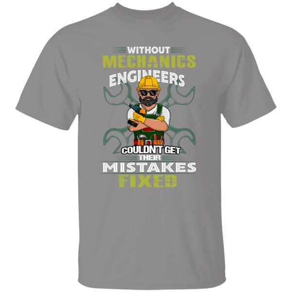 Without Mechanics Engineers Could'nt Get Their Mistakes Fixed Personalized T-shirt Special Gift