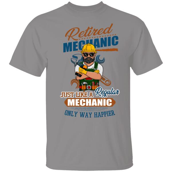 Retired Mechanic Just Like A Regular Mechanic Only Way Happier Personalized T-shirt Special Gift For Dad Papa Grandpa