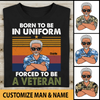 Born To Be In Uniform Forced To Be A Veteran Personalized T-shirt, Best Gift For Dad Grandpa Veterans