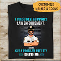 I Proudly Suport Law Enforcement Got A Problem With It Delete Me Policeman Shirt