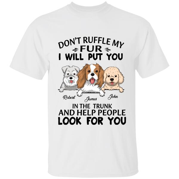 Don't Ruffle My Fur I Will Put You In The Trunk And Help People Look For You Personalized T-shirt, Best Gift For Dog Lovers
