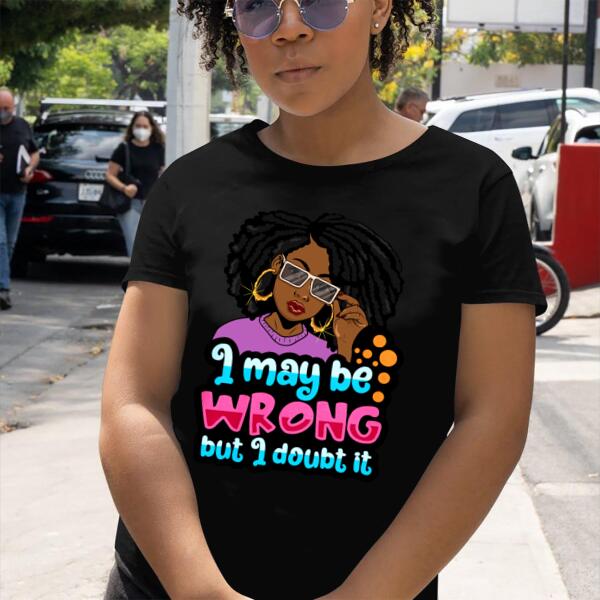 Personalized  I May be Wrong But I Doubt It T-shirt, Best Gifts For Black Girl
