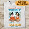 Apparently, We're Trouble When We Are Together Who Knew Personalized T-shirt Amazing Gift For Friend