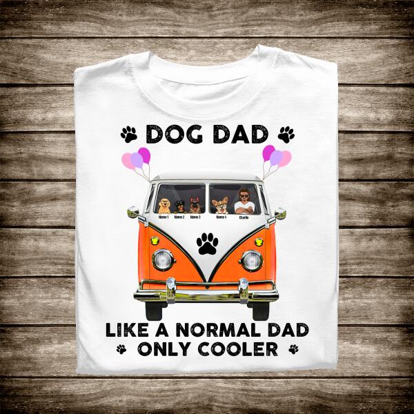 Dog Dad Like A Normal Dad, Only Cooler Personalized T-Shirt - Amazing gift for Dad