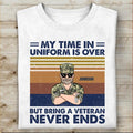 My Time In Uniform Is Over  But Bring A Veteran Never Ends Personalized T-shirt, Best Gift For Firefighter