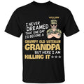 I Never Dreamed That One Day I’d Becom A Gumpy Old Veteran Granpa But Here I Am Killing It Personalized T-shirt, Best Gift For Veterans Day
