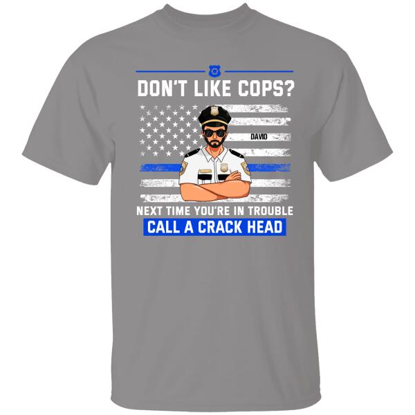 Don't Like Cops Next Time You Are In Trounle Call A Crack Head Personalized T-shirt Special Gift For Policeman