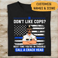 Don't Like Cops Next Time You Are In Trounle Call A Crack Head Personalized T-shirt Special Gift For Policeman