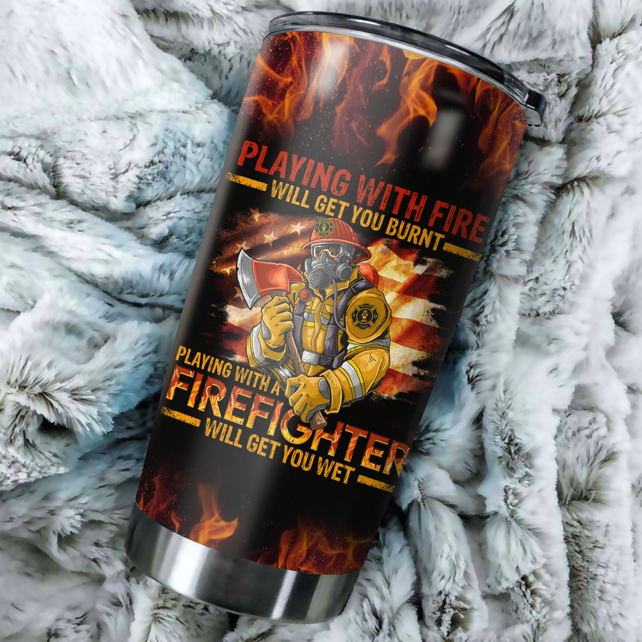 Firefighter Tumbler Playing With Fire Will Get You Burnt Playing With Firefighter Will Get You Wet Gift For Dad Papa Grandpa