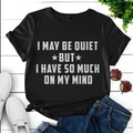 I may be quiet but i have so much on my mind T-Shirt