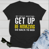 My daily routine Get up Be Amazing Go back to bed T-Shirt