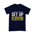 My daily routine Get up Be Amazing Go back to bed T-Shirt