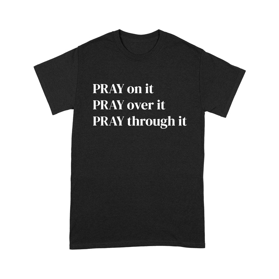 Pray on it Pray over it Pray through it Christian T-Shirt