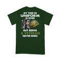 My Time In Uniform Is Over But Being A Veteran Never Ends T-shirt Special Gift For Dad Papa Grandpa Back Print