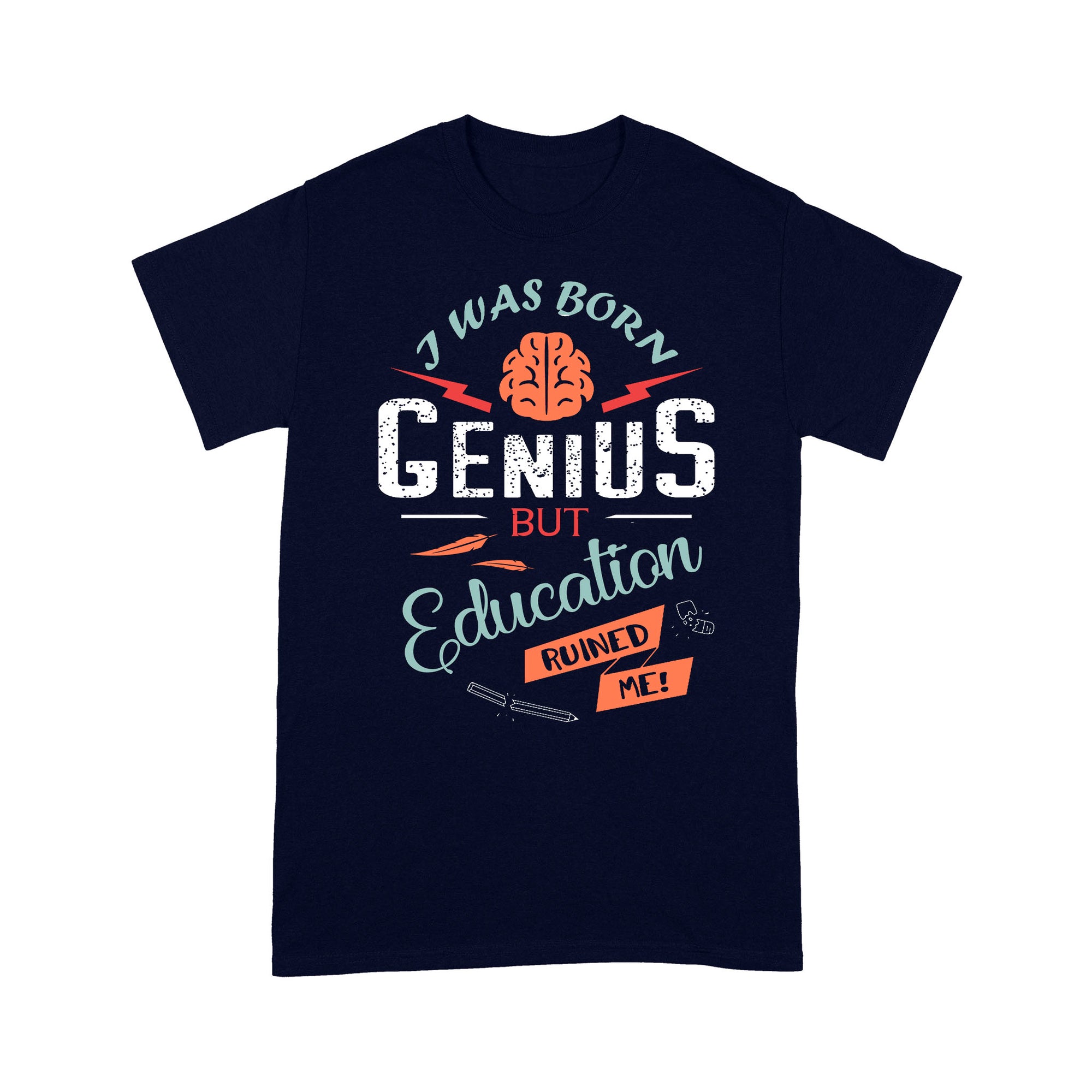 i was born Genius bt Education ruined me T-Shirt