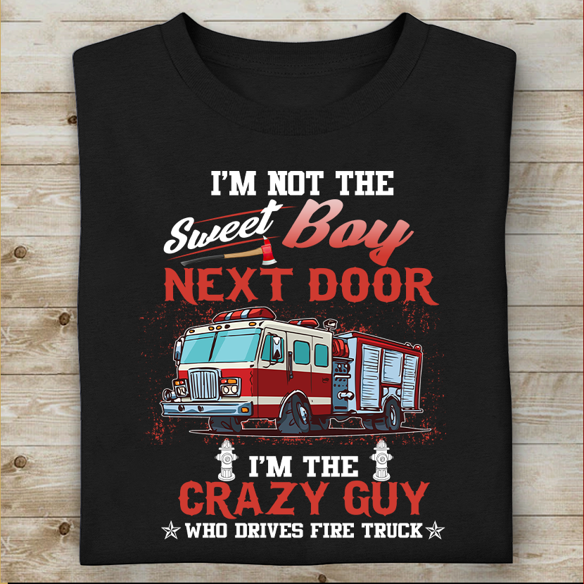 I'm Not The Sweet Boy Next Door T-shirt FOr Firefighter Fireman Friend